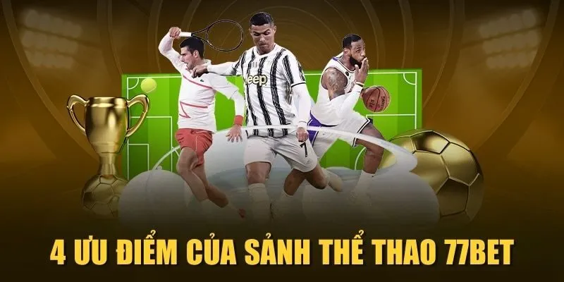4 ưu điểm của sảnh Thể thao 77Bet